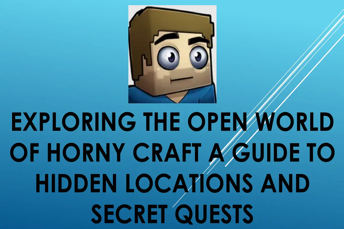 Exploring the Open World of Horny Craft: A Guide to Hidden Locations and Secret Quests