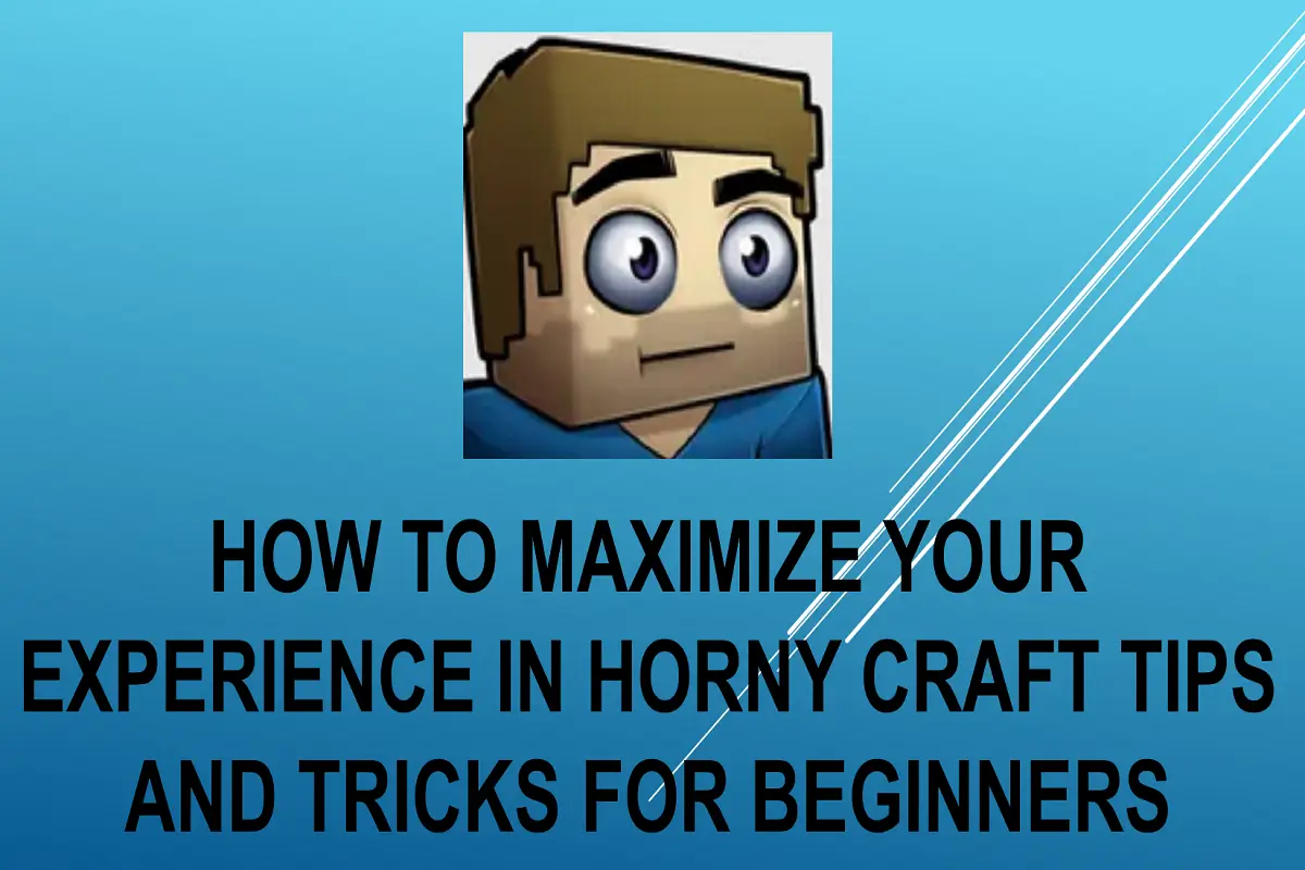 How to Maximize Your Experience in Horny Craft: Tips and Tricks for Beginners